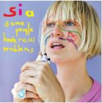 SIA - SOME PEOPLE HAVE REAL PROBLEMS